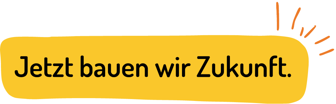 Jetzt bauen wir Zukunft